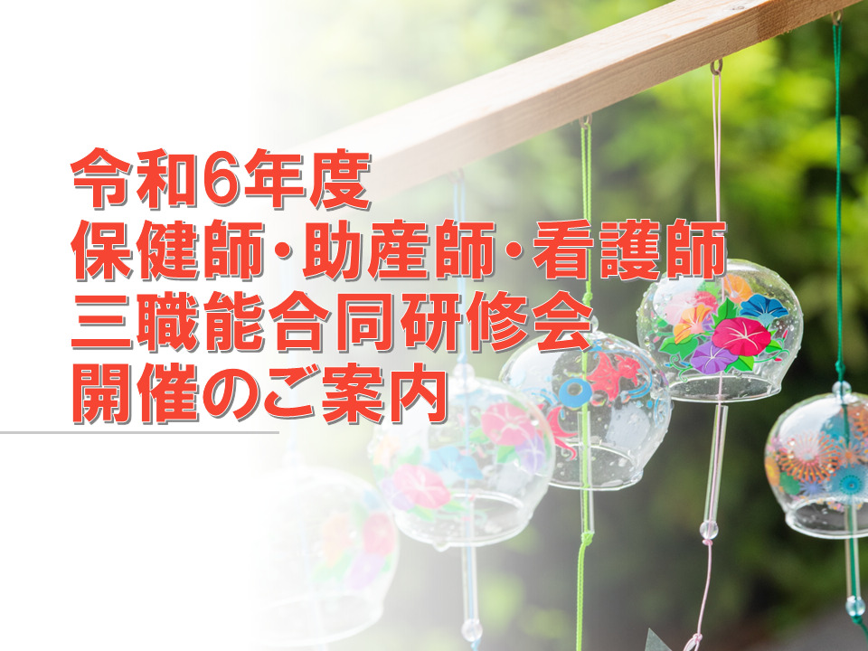 令和6年度保健師・助産師・看護師　三職能合同研修会のご案内